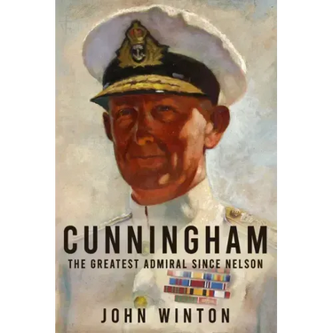 Cunningham: The Greatest Admiral Since Nelson