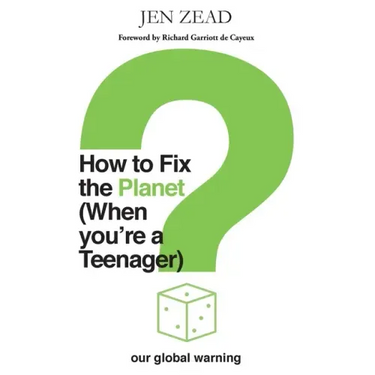 How to Fix the Planet (When You're a Teenager): A simple guide to changing habits that can help fix the planet