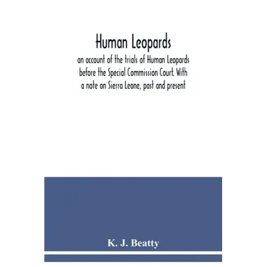Human Leopards; an account of the trials of Human Leopards before the Special Commission Court. With a note on Sierra Leone, past and present