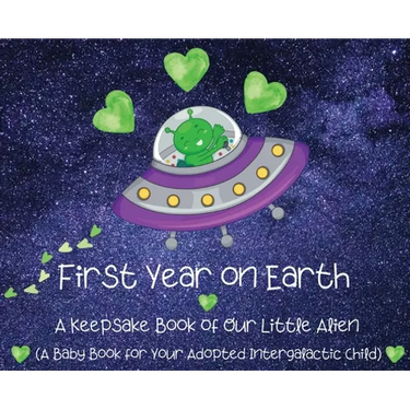 First Year on Earth: A Keepsake Book of Our Little Alien (A Baby Book for Your Adopted Intergalactic Child)