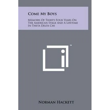 Come My Boys: Memoirs Of Thirty-Four Years On The American Stage And A Lifetime In Theta Delta Chi