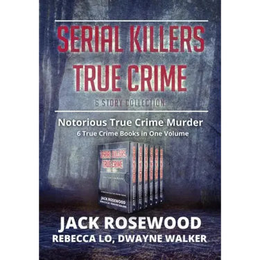 Serial Killers True Crime Collection: 6 Notorious True Crime Murder Stories