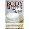 Body Butter Recipes: Proven Formula Secrets to Making All Natural Body Butters that Will Hydrate and Rejuvenate Your Skin