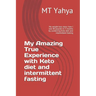 My Amazing True Experience with Keto diet and intermittent fasting: My weight loss story: how I lost 40 pounds in 3 months by combining Keto diet and