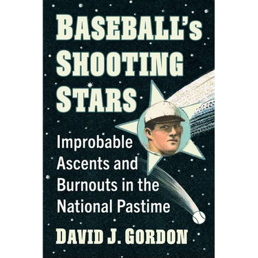 Baseball's Shooting Stars: Improbable Ascents and Burnouts in the National Pastime