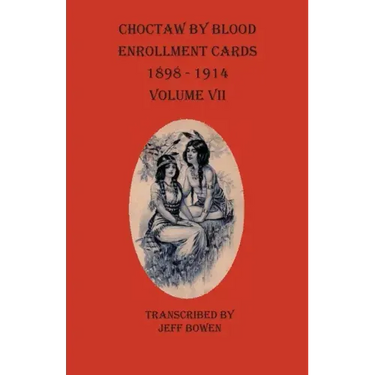 Choctaw By Blood Enrollment Cards 1898-1914 Volume VII