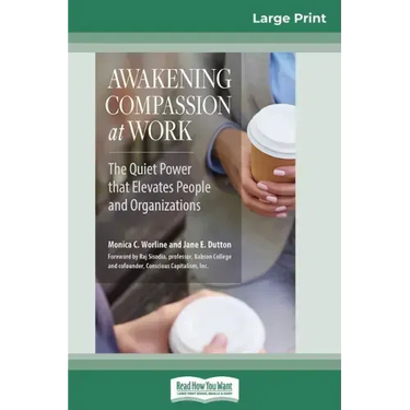 Awakening Compassion at Work: The Quiet Power That Elevates People and Organizations (16pt Large Print Edition)