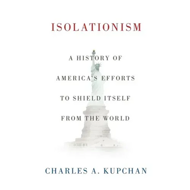 Isolationism: A History of America's Efforts to Shield Itself from the World