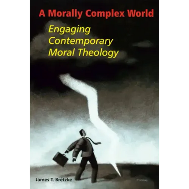 A Morally Complex World: Engaging Contemporary Moral Theology