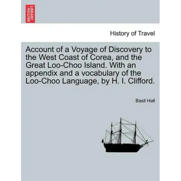 Account of a Voyage of Discovery to the West Coast of Corea, and the Great Loo-Choo Island. with an Appendix and a Vocabulary of the Loo-Choo Language