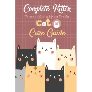 Complete Kitten Care Guide: The Ultimate Guide to Life with Your Cat: Think Like Cat