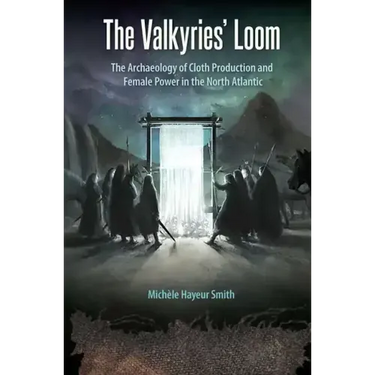 The Valkyries' Loom: The Archaeology of Cloth Production and Female Power in the North Atlantic