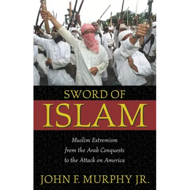 Sword of Islam: Muslim Extremism from the Arab Conquests to the Attack on America