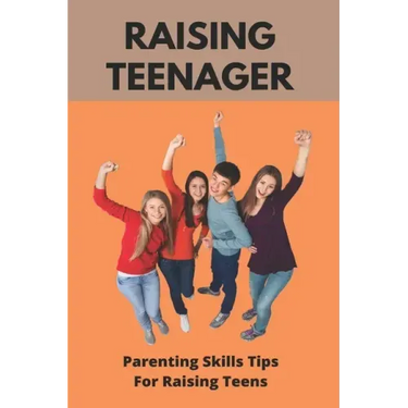 Raising Teenager: Parenting Skills- Tips For Raising Teens: Raising Teenage Sons Books