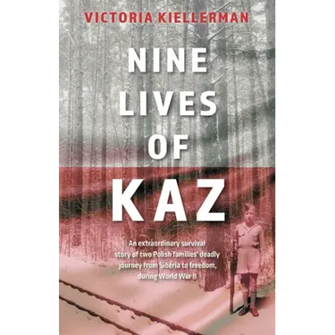 Nine Lives of Kaz: An extraordinary survival story of two Polish families' deadly journey from Siberia to freedom, during World War II