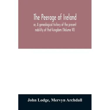 The peerage of Ireland: or, A genealogical history of the present nobility of that kingdom (Volume VI)