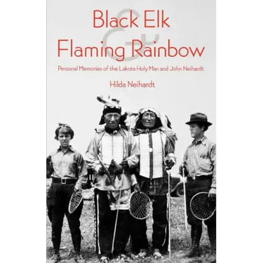Black Elk and Flaming Rainbow: Personal Memories of the Lakota Holy Man and John Neihardt