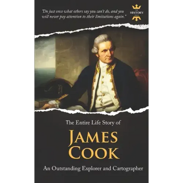 James Cook: An Outstanding Explorer and Cartographer. The Entire Life Story