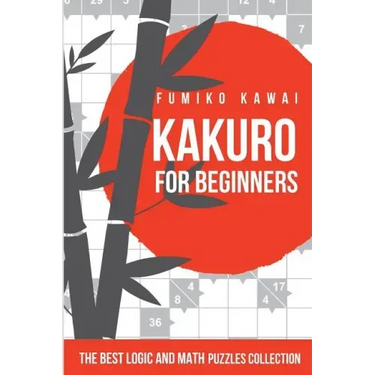 Kakuro For Beginners: The Best Logic and Math Puzzles Collection