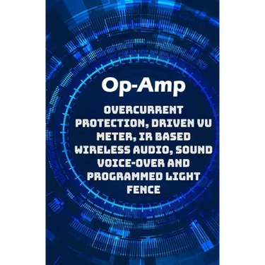 Op-Amp Best Projects: Overcurrent Protection, Driven VU Meter, IR based Wireless Audio, Sound Voice-over and Programmed Light Fence etc...,