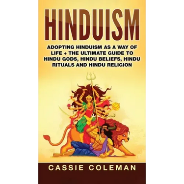 Hinduism: Adopting Hinduism as a Way of Life + The Ultimate Guide to Hindu Gods, Hindu Beliefs, Hindu Rituals and Hindu Religion
