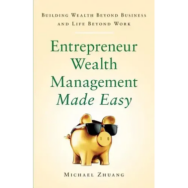 Entrepreneur Wealth Management Made Easy: Building Wealth Beyond Business and Life Beyond Work