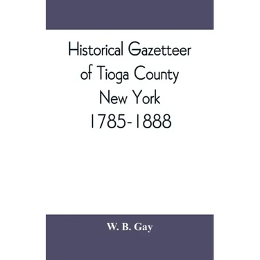 Historical gazetteer of Tioga County, New York, 1785-1888