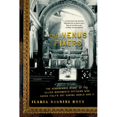 The Venus Fixers: The Remarkable Story of the Allied Monuments Officers Who Saved Italy's Art During World War II