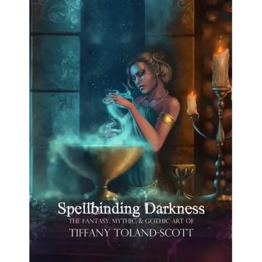 Spellbinding Darkness: The Fantasy and Gothic Art of Tiffany Toland-Scott