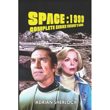 Space: 1999 Complete Series Viewer's Guide: Collector's Edition