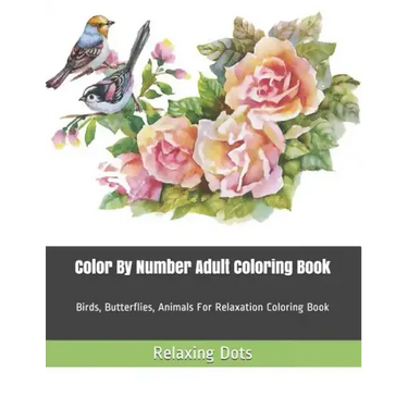 Color By Number Adult Coloring Book: Birds, Butterflies, Animals For Relaxation Coloring Book
