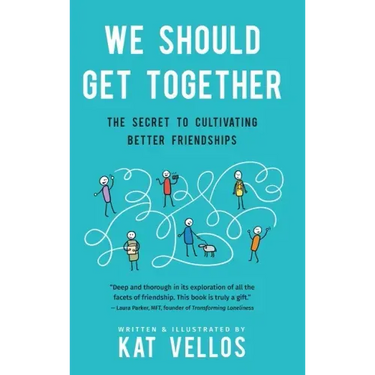 We Should Get Together: The Secret to Cultivating Better Friendships