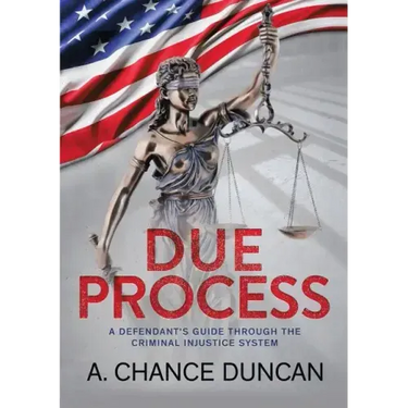 Due Process: A defendant's guide through the criminal injustice system