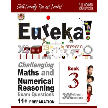 11+ Maths and Numerical Reasoning: Eureka! Challenging Exam Questions with full step-by-step methods, tips and tricks
