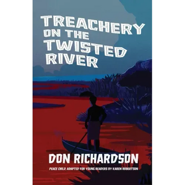 Treachery on the Twisted River: A Young-Adult Adaptation of "Peace Child," by Don Richardson