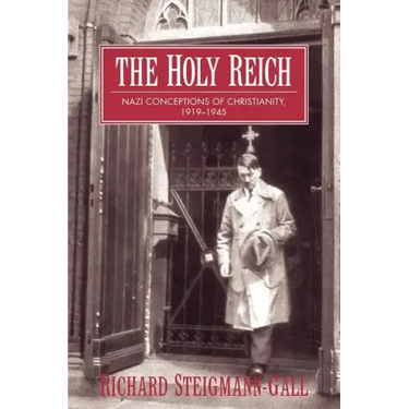 The Holy Reich: Nazi Conceptions of Christianity, 1919 1945