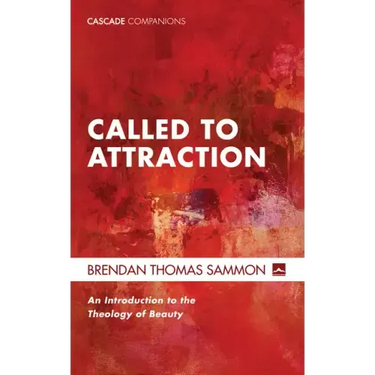 Called to Attraction: An Introduction to the Theology of Beauty
