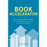 Book Accelerator: How to Write a Bestseller in 16 Weeks: Boost Your Business, Increase Your Income and Get Noticed!