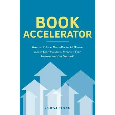 Book Accelerator: How to Write a Bestseller in 16 Weeks: Boost Your Business, Increase Your Income and Get Noticed!