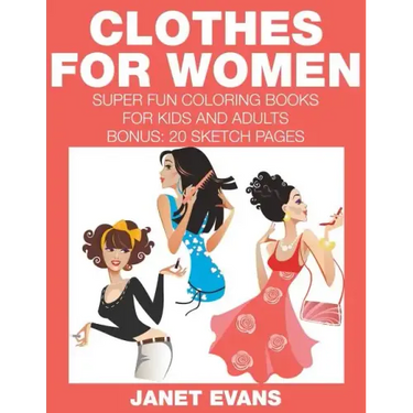 Clothes For Women: Super Fun Coloring Books For Kids And Adults (Bonus: 20 Sketch Pages)