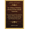 St. Anthony of Padua, Doctor of the Church Universal: A Critical Study of the Historical Sources of the Life, Sanctity, Learning and Miracles of the S