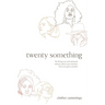 twenty something: the things you wish someone told you about your twenties, from one gal to another