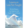 Lessons on Loss Not Taught: The Art of Hospice: How Dying Can Hold Insight, Grace, and Beauty