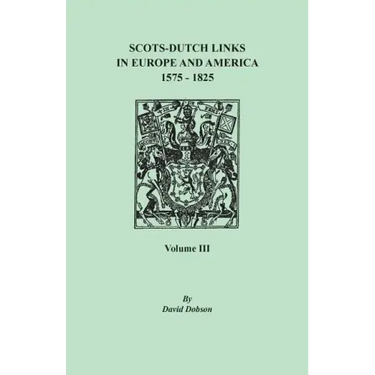 Scots-Dutch Links in Europe and America, 1575-1825. Volume III
