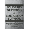 Solidarity Networks & Emergency Survival: A Practical Guide For Surviving the Collapse of Empire With Others