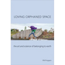 Loving Orphaned Space: The Art and Science of Belonging to Earth