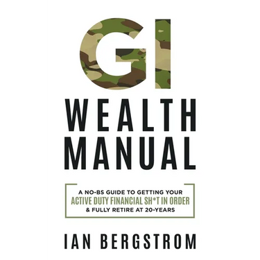 GI Wealth Manual: A Practical Guide to Getting Your Active Duty Financial Sh*t in Order and Fully Retire at 20-Years
