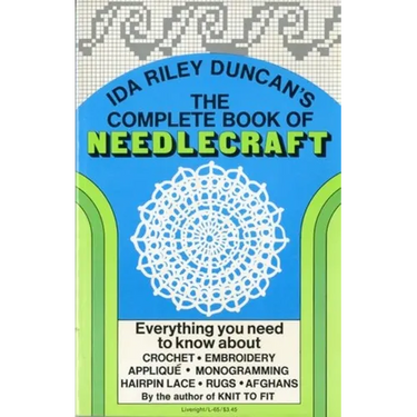 The Complete Book of Needlecraft: Everything You Need to Know about Crochet, Embroidery, Applique, Monogramming, Hairpin Lace, Rugs, and Afghans