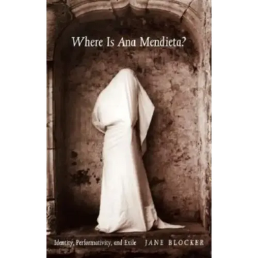 Where Is Ana Mendieta?: Identity, Performativity, and Exile