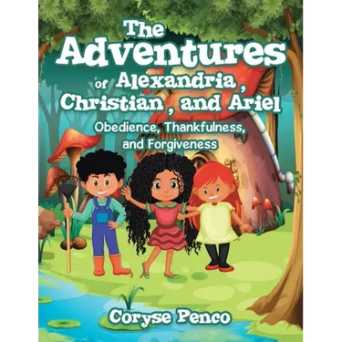 The Adventures of Alexandria, Christian, and Ariel: Obedience, Thankfulness, and Forgiveness